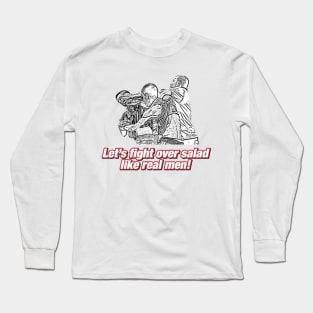 Let's fight over salad like real men! Long Sleeve T-Shirt